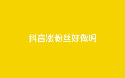 抖音涨粉丝好做吗 - 如何快速提升抖音粉丝数量的方法分享~ 第1张 抖音涨粉丝好做吗 - 如何快速提升抖音粉丝数量的方法分享~ 第1张