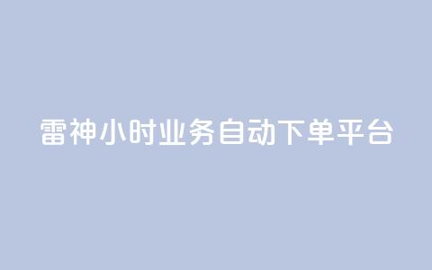 雷神24小时业务自动下单平台,KS自助人气 - dy业务24小时 快手业务平台网站官网  第1张