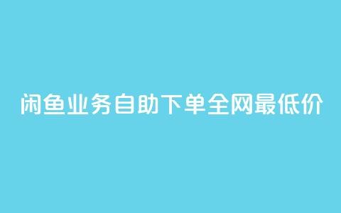 闲鱼业务自助下单全网最低价,抖音自低价助下单24小时 - 空间说说赞领取 qq空间快速秒赞全网最低  第1张