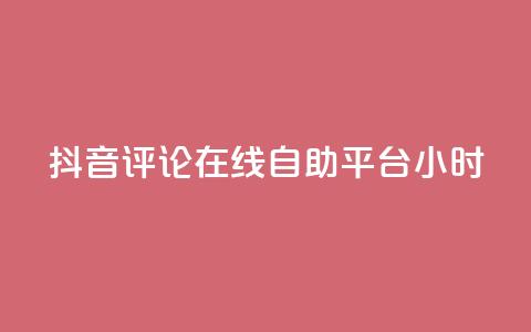 抖音评论在线自助平台24小时,抖音业务点赞真人 - 抖音业务全网最低价 抖音快速破粉10000  第1张