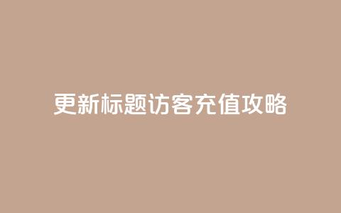 更新标题:QQ访客充值攻略 第1张 更新标题:QQ访客充值攻略 第1张