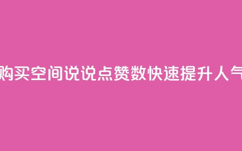 购买QQ空间说说点赞数，快速提升人气  第1张