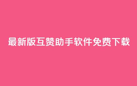 2023最新版QQ互赞助手软件免费下载  第1张
