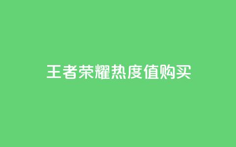 王者荣耀热度值购买 第1张 王者荣耀热度值购买 第1张