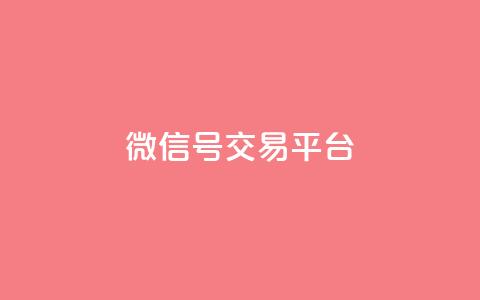 51微信号交易平台 - 微信号买卖平台全解析与交易指南~ 第1张 51微信号交易平台 - 微信号买卖平台全解析与交易指南~ 第1张