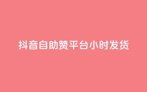 抖音自助赞平台24小时发货 第1张 抖音自助赞平台24小时发货 第1张