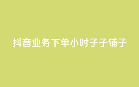 抖音业务下单24小时子子铺子,抖音业务低价自助平台超低价 - 抖音评论赞网站上 子潇网络平台有哪些  第1张