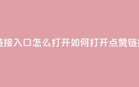 点赞链接入口怎么打开(如何打开点赞链接入口) 第1张 点赞链接入口怎么打开(如何打开点赞链接入口) 第1张
