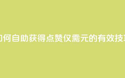 如何自助获得100点赞仅需1元的有效技巧 第1张 如何自助获得100点赞仅需1元的有效技巧 第1张