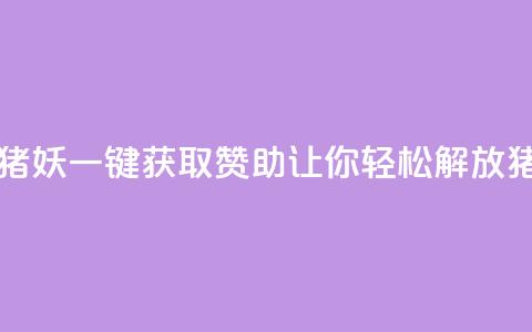ks一键取赞猪妖 - ks一键获取赞助	，让你轻松解放猪妖!  第1张