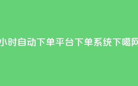 24小时自动下单平台：DY下单系统  第1张
