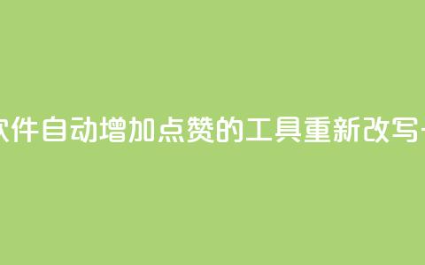 自己主动点赞的软件 - 自动增加点赞的工具重新改写一个新标题。  第1张