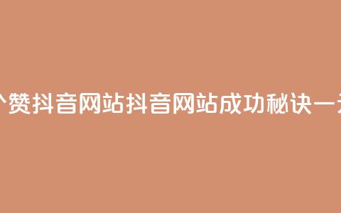 一元一百个赞抖音网站(抖音网站成功秘诀，一元一百个赞！)  第1张