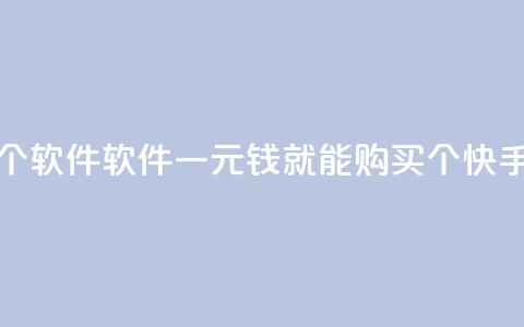 快手一块钱100个软件 - 软件:一元钱就能购买100个快手软件!~ 第1张 快手一块钱100个软件 - 软件:一元钱就能购买100个快手软件!~ 第1张