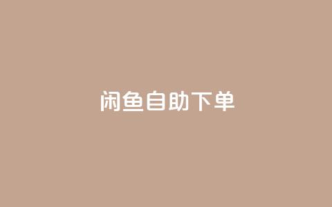 闲鱼自助下单,抖音赞自助低价 - 自助下单卡网 一元一万赞快手网站  第1张