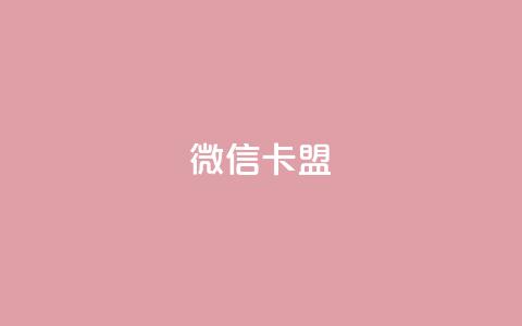 微信卡盟 - 微信联盟：打造您的新营销策略~  第1张