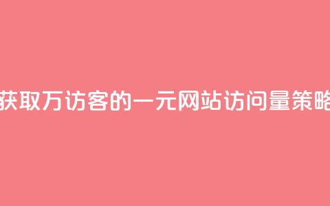 获取10万QQ访客的一元网站访问量策略  第1张