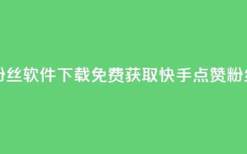 免费快手赞粉丝软件下载(免费获取快手点赞粉丝软件)  第1张