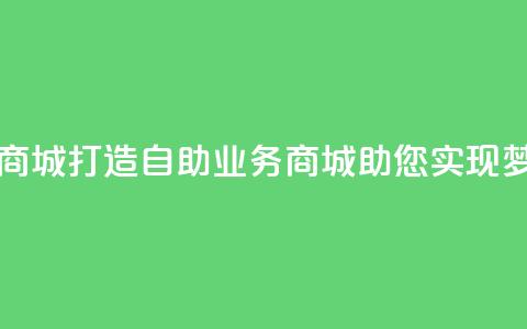 自助业务商城 - 打造自助业务商城，助您实现梦想~  第1张