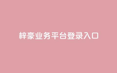 梓豪业务平台登录入口,抖音50点赞购买 - QQ免费千赞 快手播放量推送软件  第1张