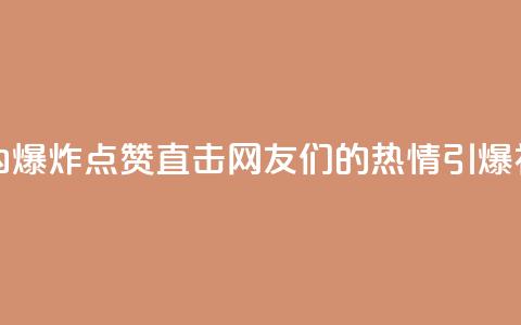 24小时点赞 - 24小时内爆炸点赞！直击网友们的热情引爆社交平台~  第1张
