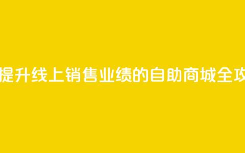 自助商城 - 提升线上销售业绩的自助商城全攻略~  第1张