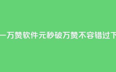 1元秒一万赞软件(1元秒破万赞，不容错过！)  第1张
