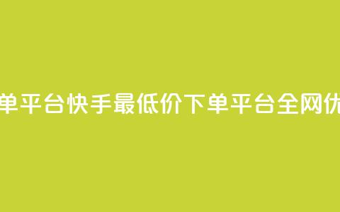 快手全网最低价下单平台 - 快手最低价下单平台全网优惠	，快来抢购！!  第1张