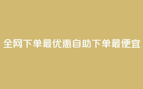 全网下单最优惠，自助下单最便宜  第1张