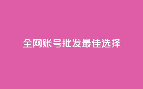全网账号批发:最佳选择! 第1张 全网账号批发:最佳选择! 第1张