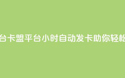 卡盟24小时自动发卡平台 - 卡盟平台24小时自动发卡，助你轻松获取所需礼品~  第1张
