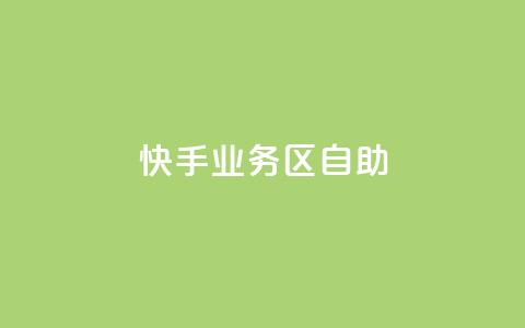 快手业务区自助 - 快手业务区自助，解锁更多增长机会！  第1张