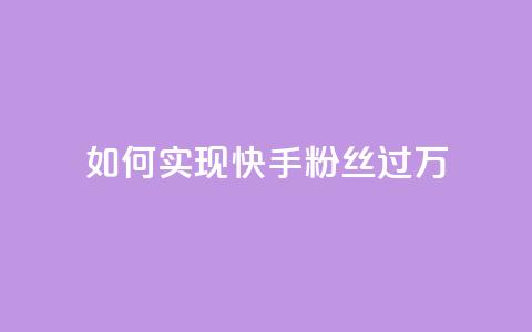 如何实现快手粉丝过万 第1张 如何实现快手粉丝过万 第1张