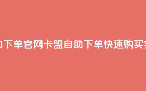 卡盟自助下单官网(卡盟自助下单—快速购买实力网站)  第1张