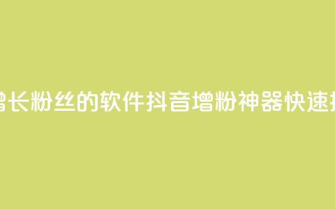 抖音快速增长粉丝的软件(抖音增粉神器，快速提升粉丝量)  第1张