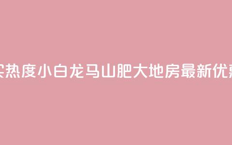 抖音买热度0.01小白龙马山肥大地房最新优惠活动,dy卡盟 - 抖音业务点赞真人 q拉接单入口  第1张