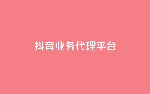 抖音业务代理平台 - 抖音代理平台:开启你的短视频营销之路! 第1张 抖音业务代理平台 - 抖音代理平台:开启你的短视频营销之路! 第1张