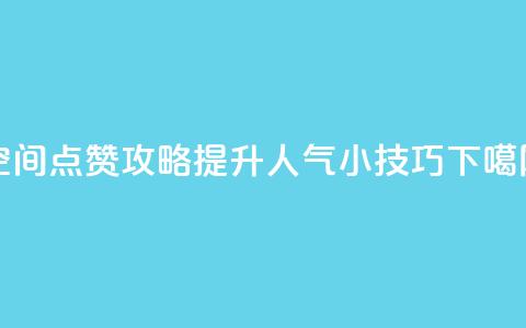 QQ空间点赞攻略：提升人气小技巧  第1张