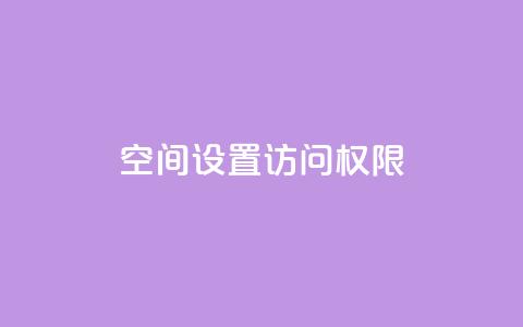 QQ空间设置访问权限 - 如何设置QQ空间访问权限?! 第1张 QQ空间设置访问权限 - 如何设置QQ空间访问权限?! 第1张