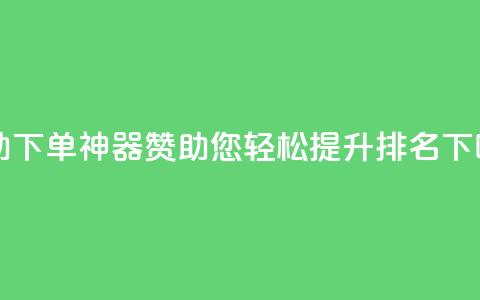 自助下单神器100赞05，助您轻松提升排名  第1张