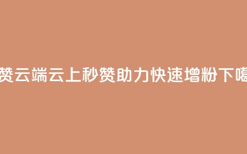 qq秒赞云端(云上秒赞助力QQ快速增粉)  第1张