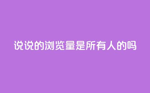 qq说说的浏览量是所有人的吗,卡盟刷qq空间访客 - 自助卡盟下单平台 快手热门神器最新版下载  第1张