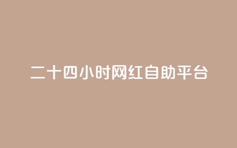 二十四小时网红自助平台 - 全天候网红自助平台：24小时打造你的社交媒体爆款~  第1张