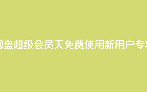 网盘超级会员1天免费使用	，新用户专享  第1张