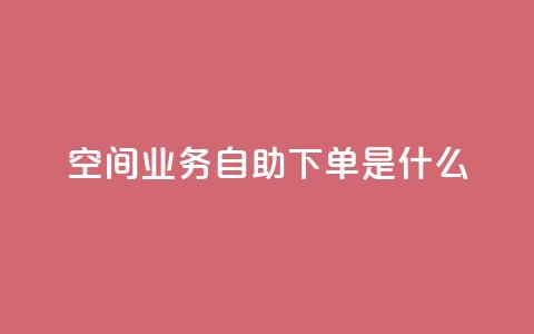 qq空间业务自助下单是什么,快手业务全网最低价 - 拼多多助力黑科技 拼多多助力最后不给了 第1张 qq空间业务自助下单是什么,快手业务全网最低价 - 拼多多助力黑科技 拼多多助力最后不给了 第1张