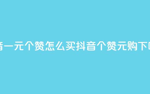 抖音一元100个赞怎么买(抖音100个赞1元购)  第1张