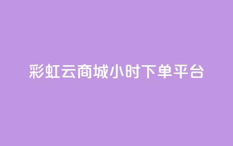 彩虹云商城24小时下单平台,点赞下单平台自助 - 快手涨热度免费软件下载安装 抖音钻石充值哪里买最便宜  第1张