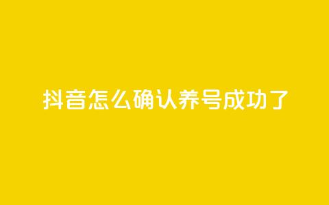 抖音怎么确认养号成功了,自助下单24小时平台 - 抖币充值入口1:10 快手刷永不掉粉  第1张