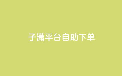 子潇平台自助下单,qq自助平台全网最低 - qq业务代下单 qq免费装扮链接代码 第1张 子潇平台自助下单,qq自助平台全网最低 - qq业务代下单 qq免费装扮链接代码 第1张