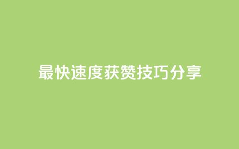 最快速度获赞，技巧分享  第1张